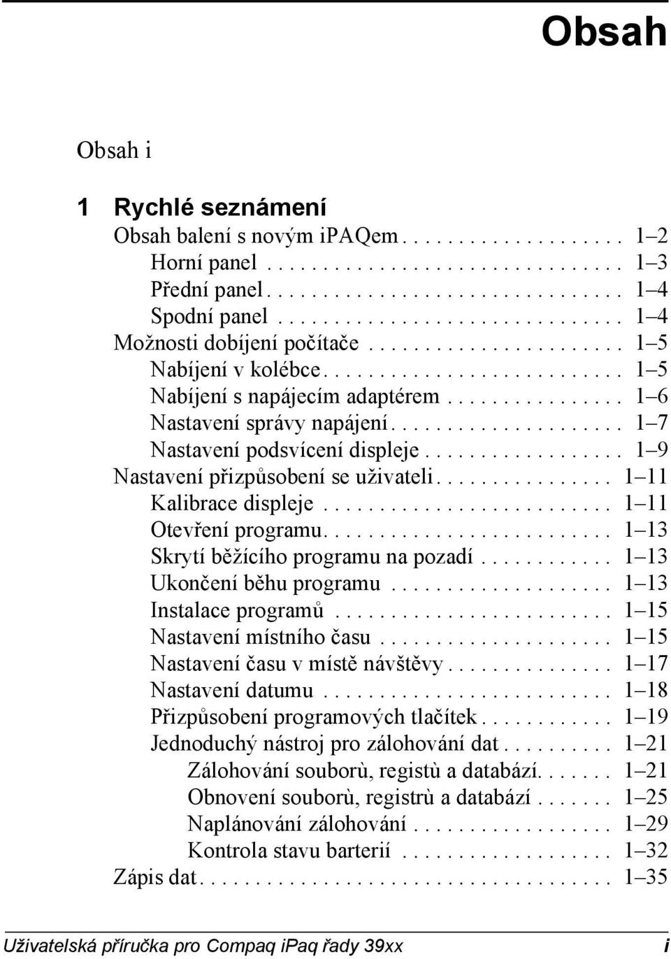 .................... 1 7 Nastaveí podsvíceí displeje.................. 1 9 Nastaveí přizpůsobeí se uživateli................ 1 11 Kalibrace displeje.......................... 1 11 Otevřeí programu.