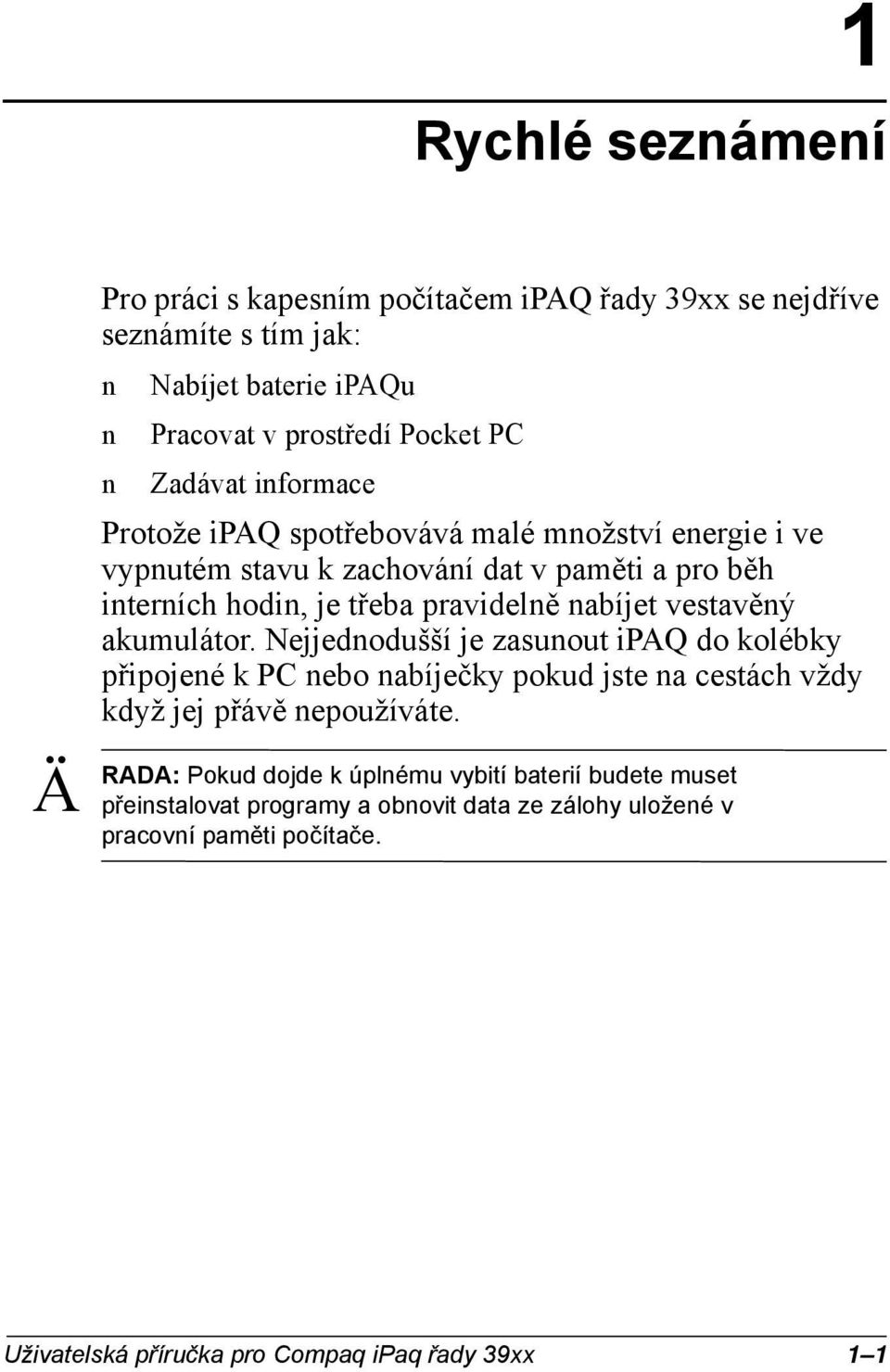 vestavěý akumulátor. Nejjedodušší je zasuout ipaq do kolébky připojeé k PC ebo abíječky pokud jste a cestách vždy když jej přávě epoužíváte.