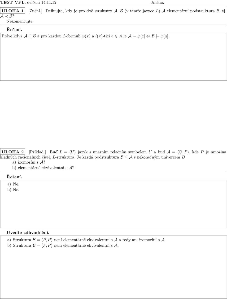 ] Buď L= U jazyksunárnímrelačnímsymbolem U abuď A= Q,P,kde P jemnožina kladných racionálních čísel, L-struktura.