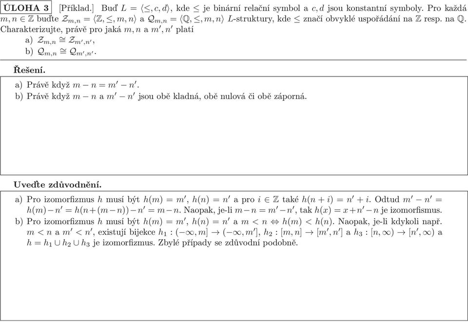 a)proizomorfizmus hmusíbýt h(m)=m, h(n)=n apro i Ztaké h(n+i)=n + i.odtud m n = h(m) n = h(n+(m n)) n = m n.naopak,je-li m n=m n,tak h(x)=x+n njeizomorfismus.