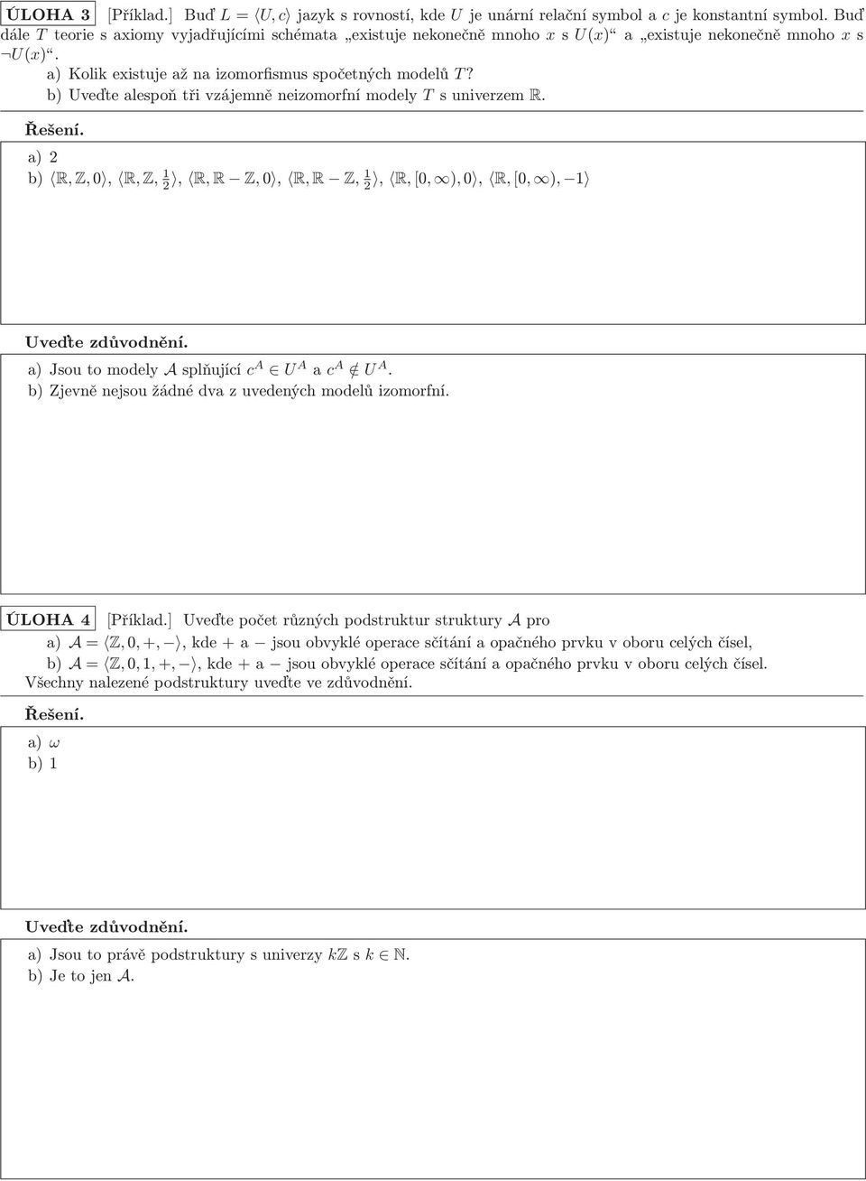 a)2 b) R,Z,0, R,Z, 1 2, R,R Z,0, R,R Z,1 2, R,[0, ),0, R,[0, ), 1 a)jsoutomodely Asplňující c A U A a c A / U A. b) Zjevně nejsou žádné dva z uvedených modelů izomorfní. ÚLOHA 4 [Příklad.