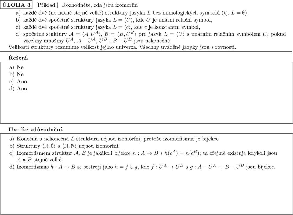 sunárnímrelačnímsymbolem U,pokud všechnymnožiny U A, A U A, U B i B U B jsounekonečné. Velikostí struktury rozumíme velikost jejího univerza. Všechny uváděné jazyky jsou s rovností. a)ne. b)ne.