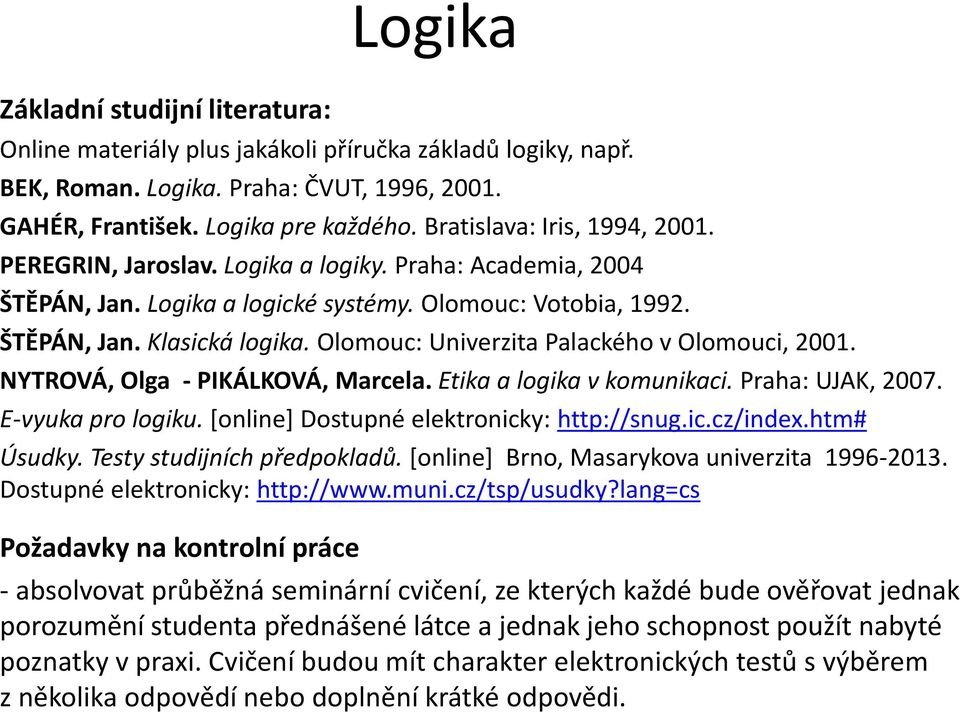 Olomouc: Univerzita Palackého v Olomouci, 2001. NYTROVÁ, Olga - PIKÁLKOVÁ, Marcela. Etika a logika v komunikaci. Praha: UJAK, 2007. E-vyuka pro logiku. [online] Dostupné elektronicky: http://snug.ic.cz/index.