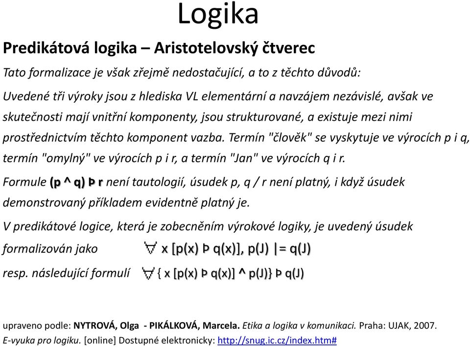 Termín "člověk" se vyskytuje ve výrocích p i q, termín "omylný" ve výrocích p i r, a termín "Jan" ve výrocích q i r.