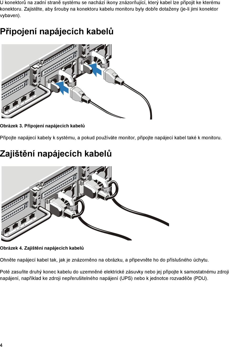 Připojení napájecích kabelů Připojte napájecí kabely k systému, a pokud používáte monitor, připojte napájecí kabel také k monitoru. Zajištění napájecích kabelů Obrázek 4.