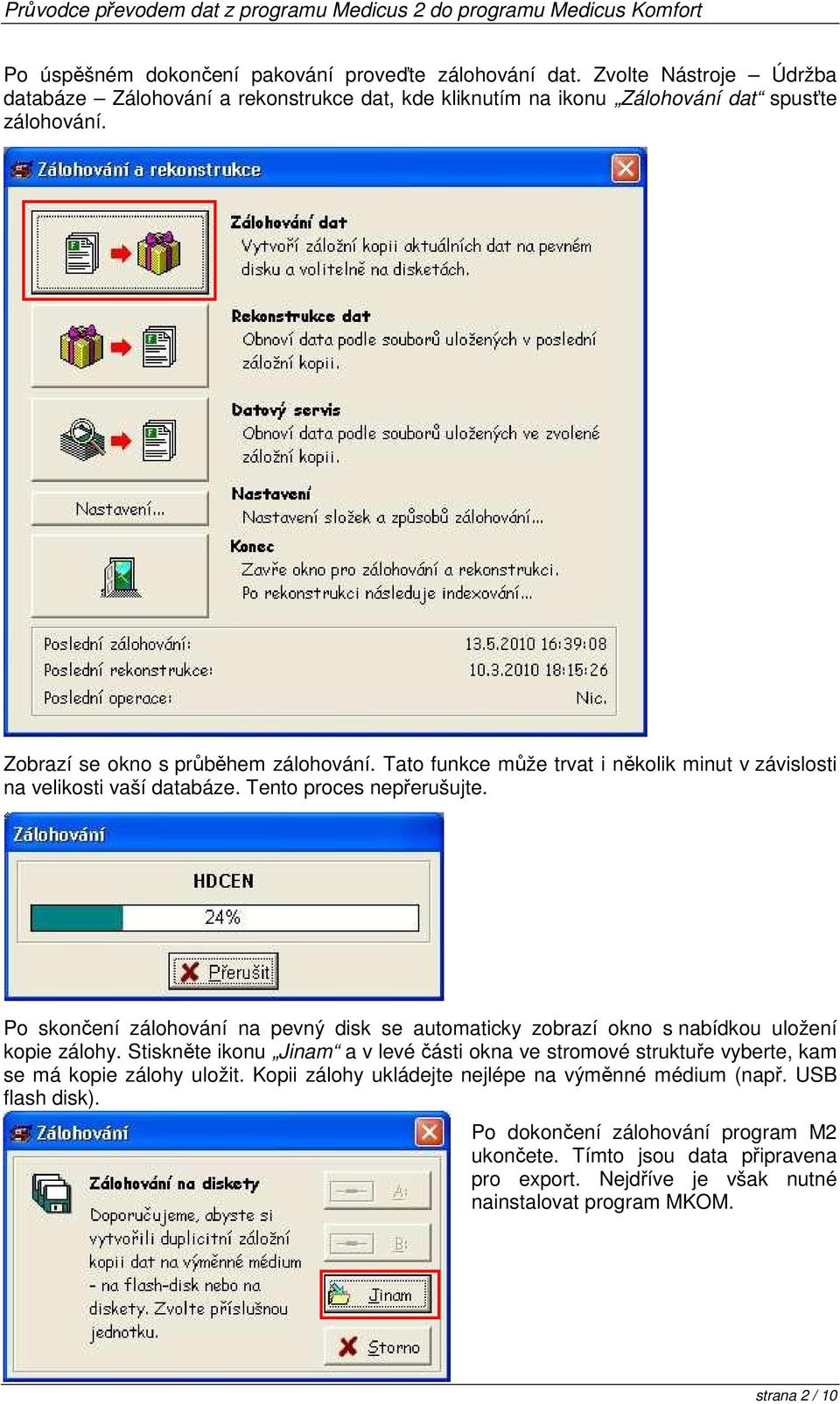 Po skončení zálohování na pevný disk se automaticky zobrazí okno s nabídkou uložení kopie zálohy.