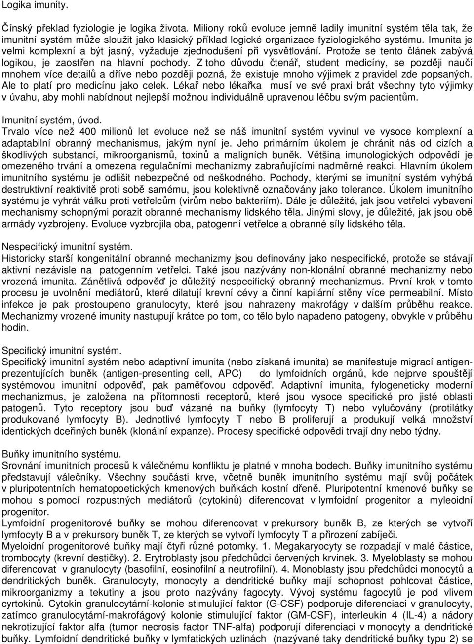 Imunita je velmi komplexní a být jasný, vyžaduje zjednodušení při vysvětlování. Protože se tento článek zabývá logikou, je zaostřen na hlavní pochody.