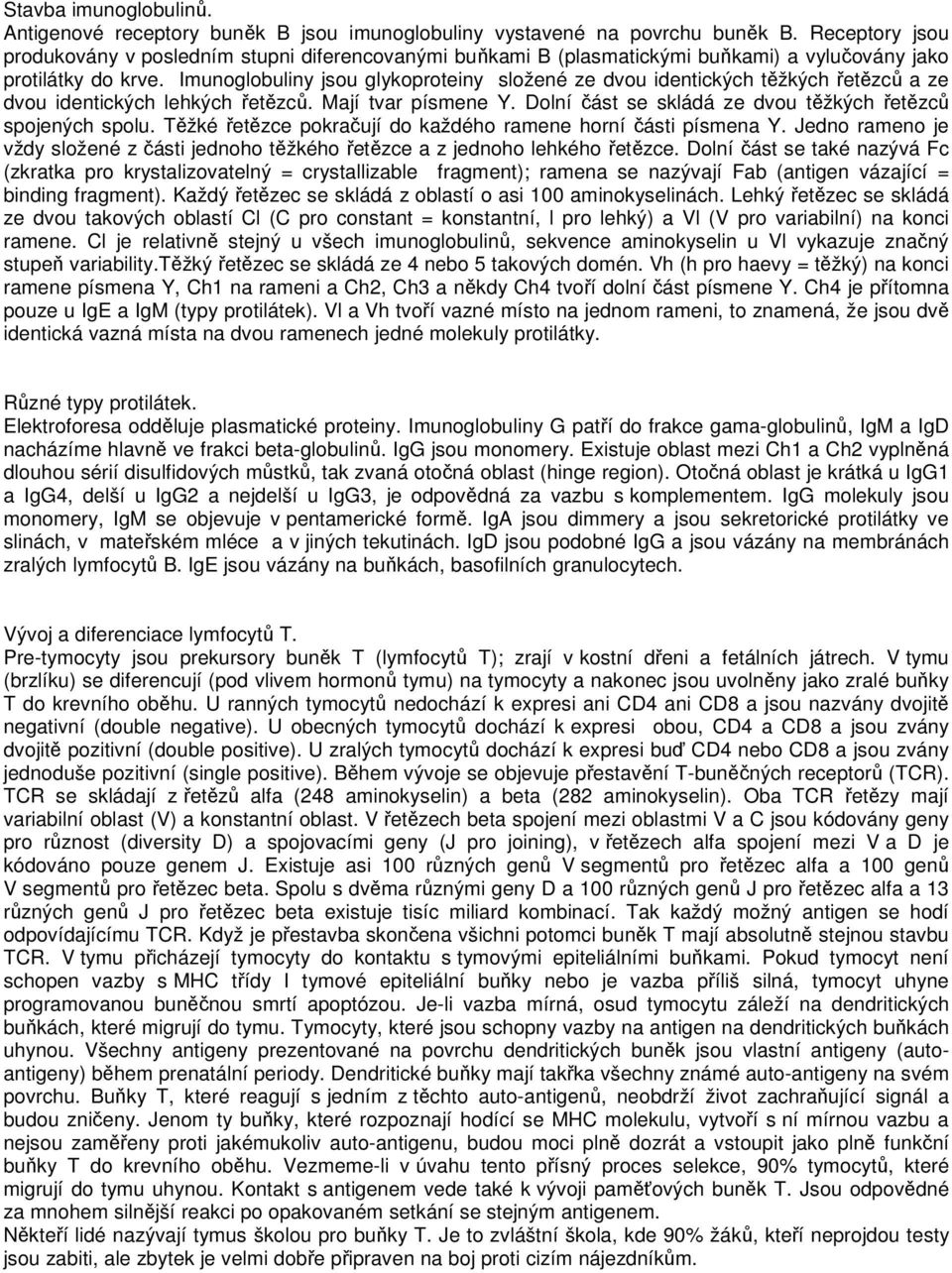 Imunoglobuliny jsou glykoproteiny složené ze dvou identických těžkých řetězců a ze dvou identických lehkých řetězců. Mají tvar písmene Y. Dolní část se skládá ze dvou těžkých řetězců spojených spolu.