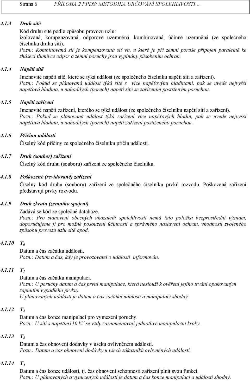 4 Napětí sítě Jmenovité napětí sítě, které se týká událost (ze společného číselníku napětí sítí a zařízení). Pozn.