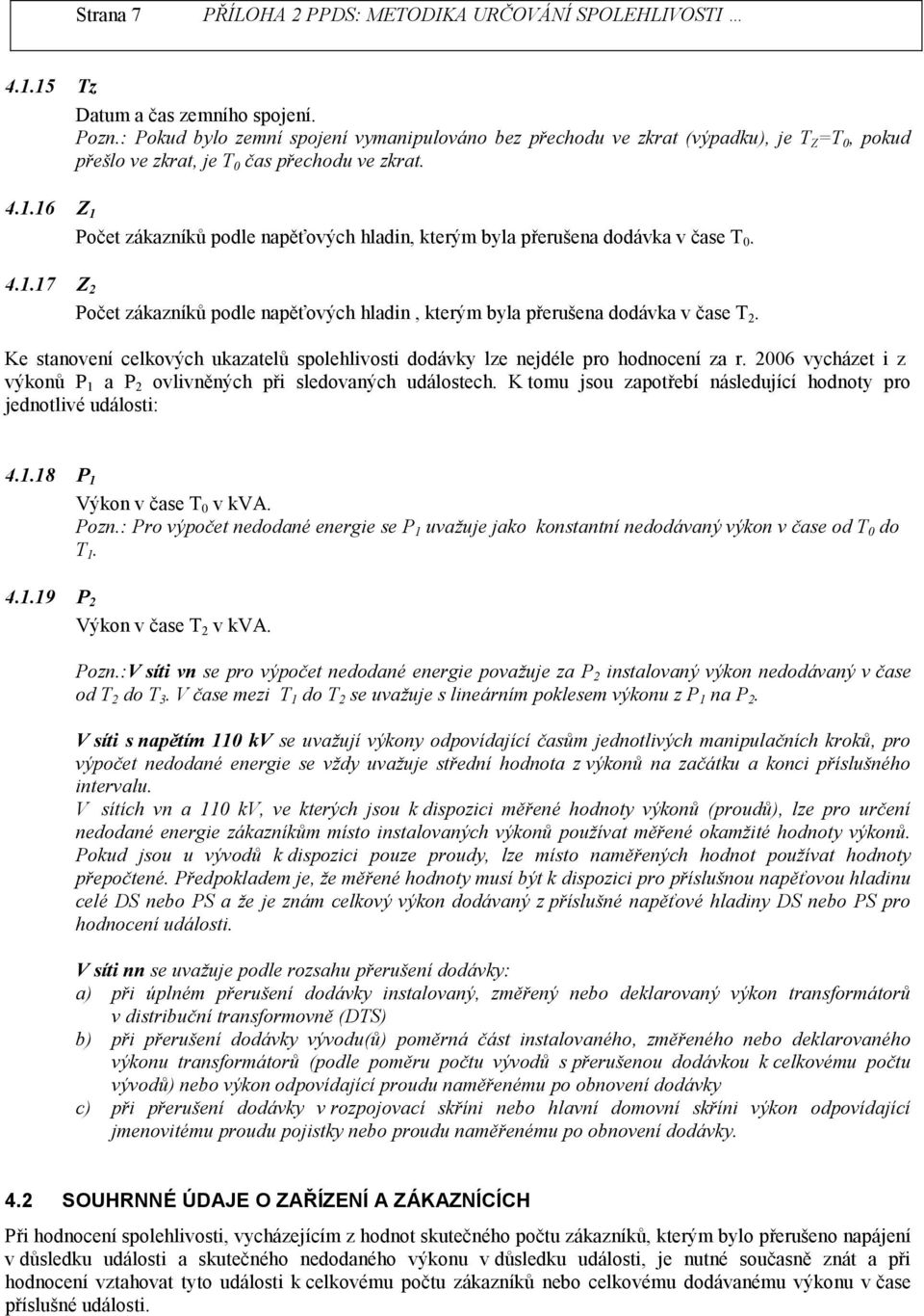 2006 vycházet i z výkonů P 1 a P 2 ovlivněných při sledovaných událostech. K tomu sou zapotřebí následuící hodnoty pro ednotlivé události: 4.1.18 P 1 Výkon v čase T 0 v kva. Pozn.