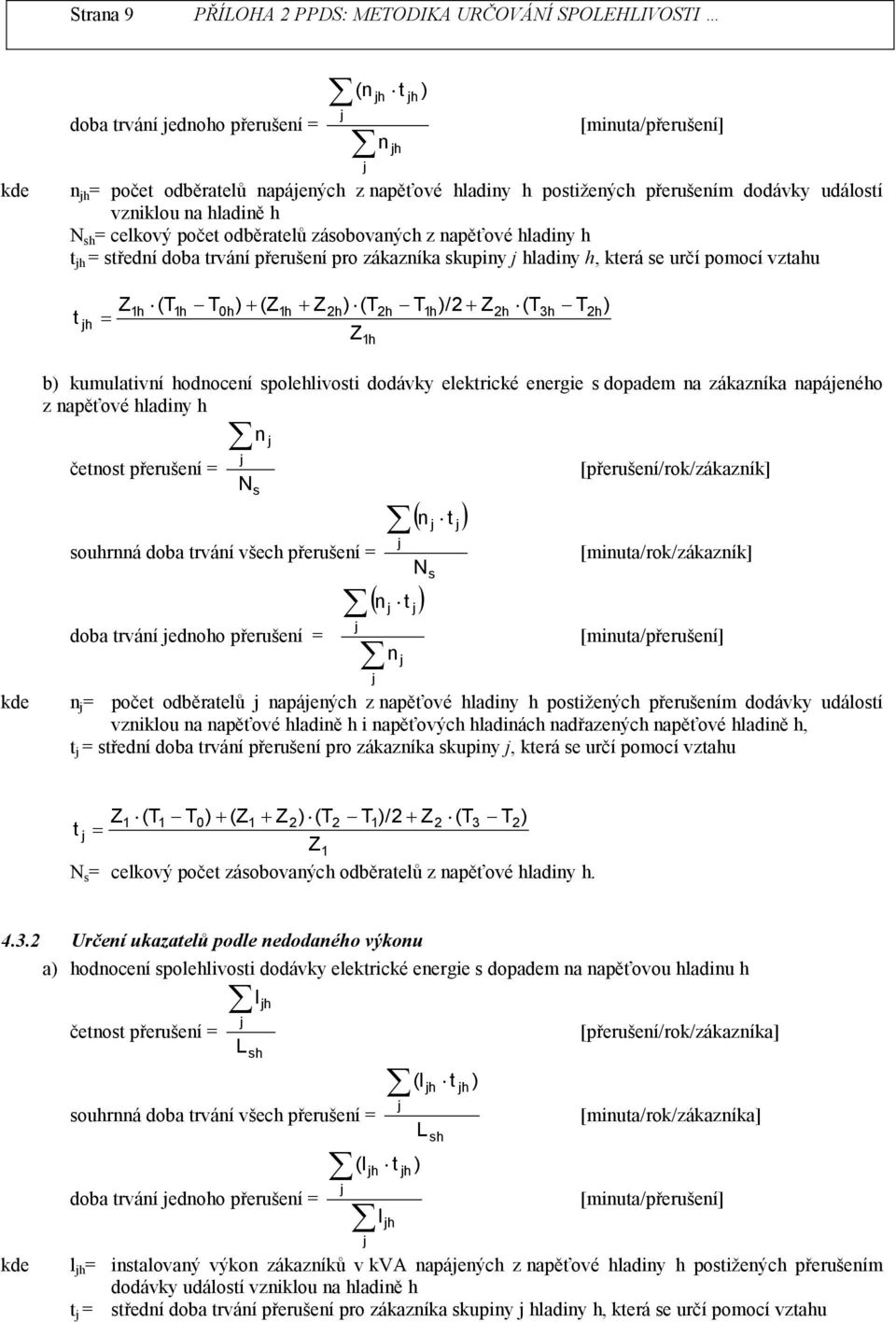 (T Z 1h 2h T 1h )/2+ Z 2h (T 3h T 2h ) kde b) kumulativní hodnocení spolehlivosti dodávky elektrické energie s dopadem na zákazníka napáeného z napěťové hladiny h n četnost přerušení =