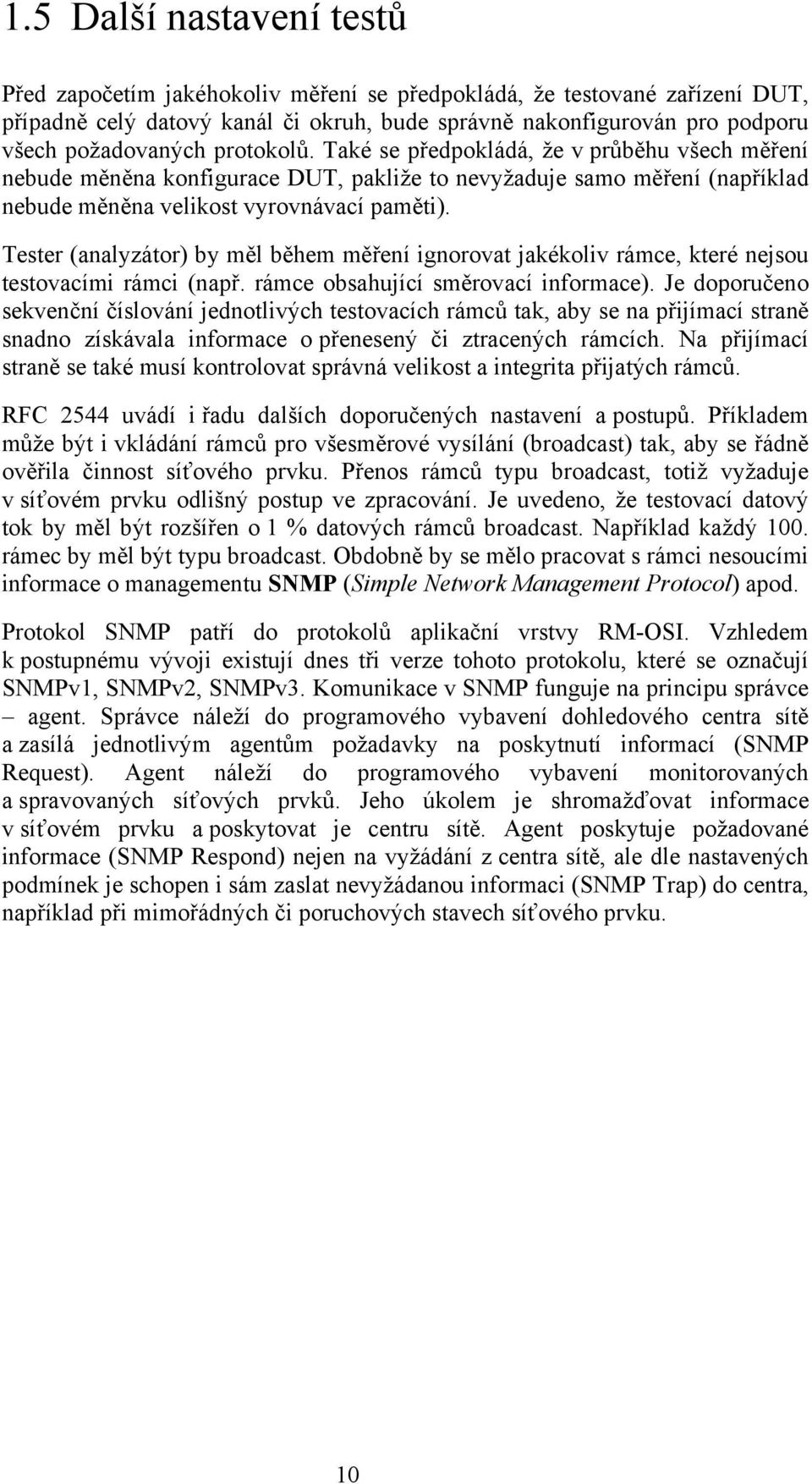 Tester (analyzátor) by měl během měření ignorovat jakékoliv rámce, které nejsou testovacími rámci (např. rámce obsahující směrovací informace).