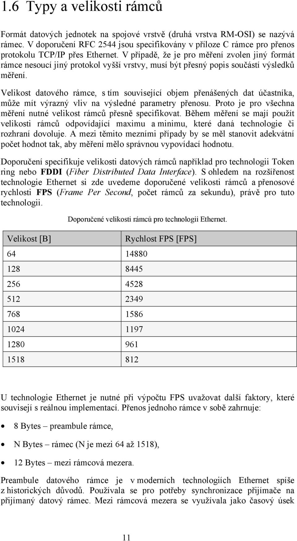 V případě, že je pro měření zvolen jiný formát rámce nesoucí jiný protokol vyšší vrstvy, musí být přesný popis součástí výsledků měření.