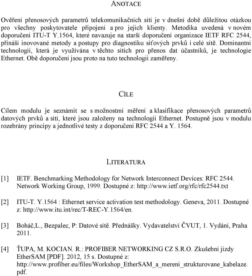 Dominantní technologií, která je využívána v těchto sítích pro přenos dat účastníků, je technologie Ethernet. Obě doporučení jsou proto na tuto technologii zaměřeny.