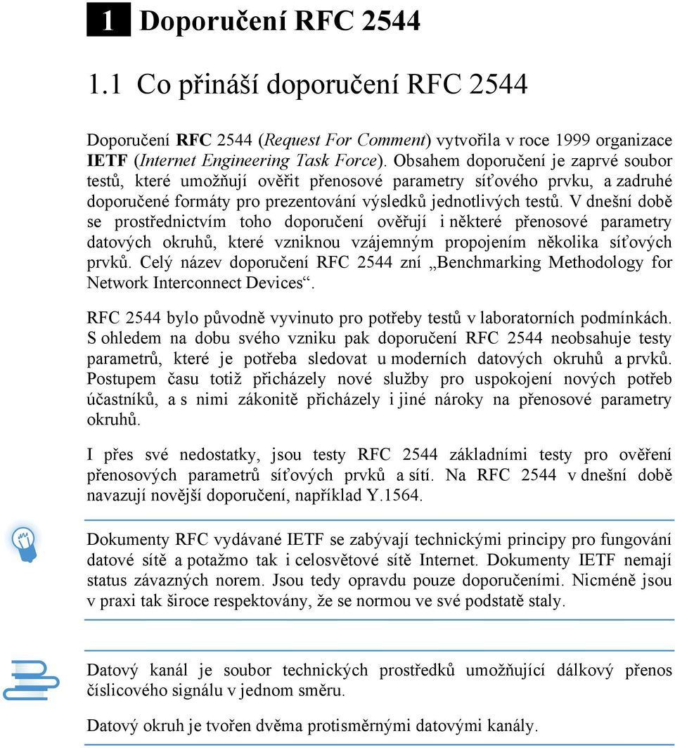 V dnešní době se prostřednictvím toho doporučení ověřují i některé přenosové parametry datových okruhů, které vzniknou vzájemným propojením několika síťových prvků.