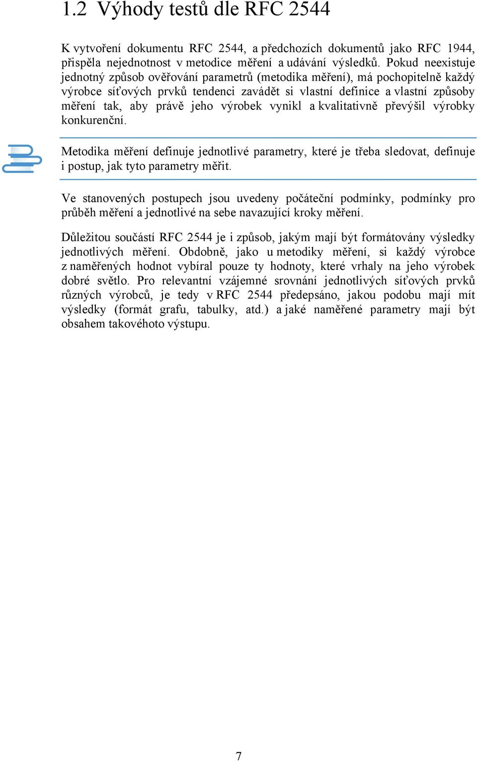 výrobek vynikl a kvalitativně převýšil výrobky konkurenční. Metodika měření definuje jednotlivé parametry, které je třeba sledovat, definuje i postup, jak tyto parametry měřit.