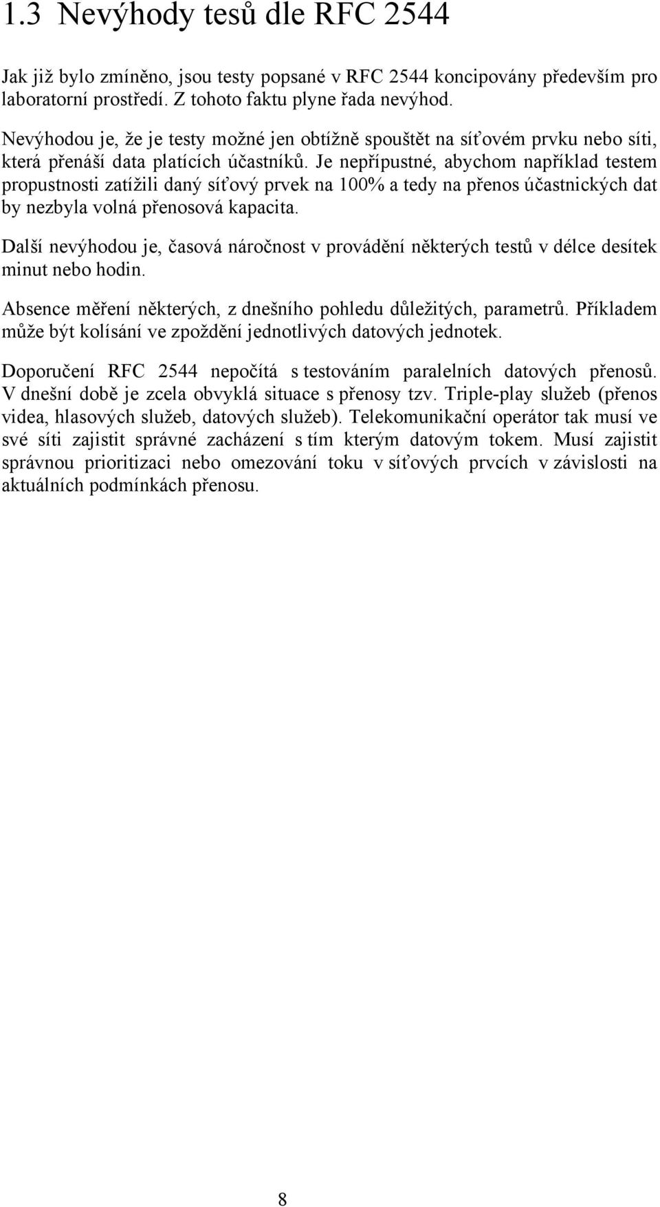 Je nepřípustné, abychom například testem propustnosti zatížili daný síťový prvek na 100% a tedy na přenos účastnických dat by nezbyla volná přenosová kapacita.