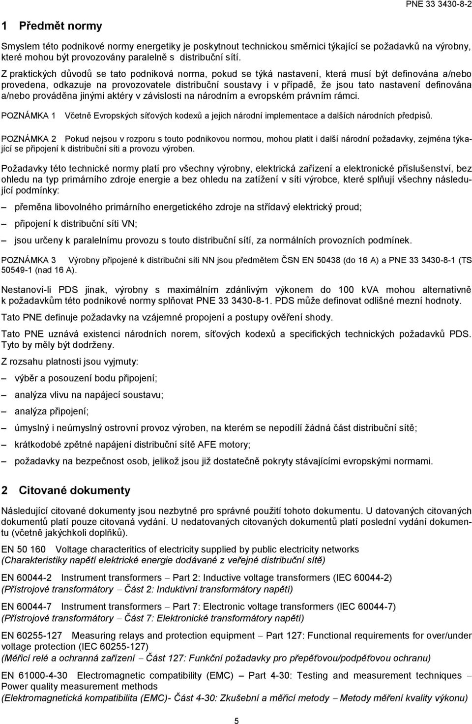 definována a/nebo prováděna jinými aktéry v závislosti na národním a evropském právním rámci. POZNÁMKA 1 Včetně Evropských síťových kodexů a jejich národní implementace a dalších národních předpisů.