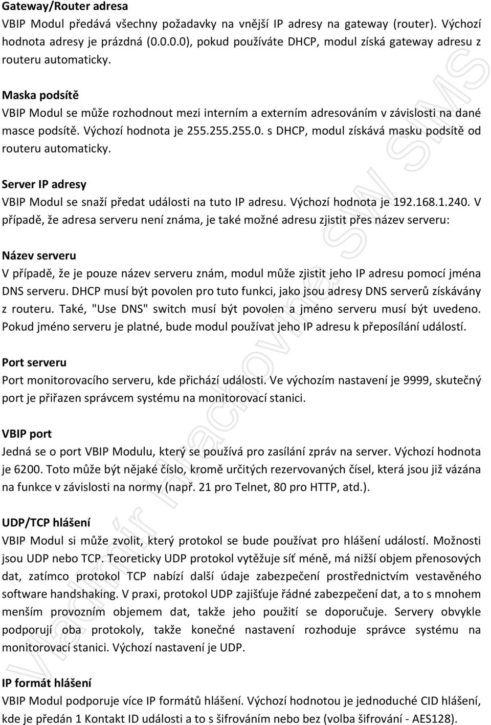 Výchozí hodnota je 255.255.255.0. s DHCP, modul získává masku podsítě od routeru automaticky. Server IP adresy VBIP Modul se snaží předat události na tuto IP adresu. Výchozí hodnota je 192.168.1.240.