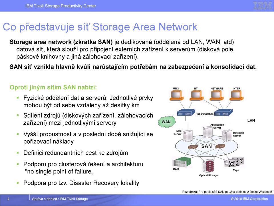 Jednotlivé prvky mohou být od sebe vzdáleny až desítky km Sdílení zdrojů (diskových zařízení, zálohovacích zařízení) mezi jednotlivými servery Vyšší propustnost a v poslední době snižující se