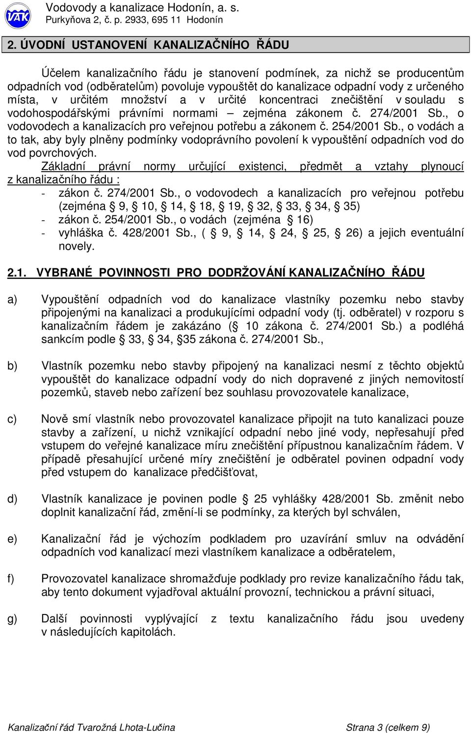 , o vodovodech a kanalizacích pro veřejnou potřebu a zákonem č. 254/2001 Sb., o vodách a to tak, aby byly plněny podmínky vodoprávního povolení k vypouštění odpadních vod do vod povrchových.