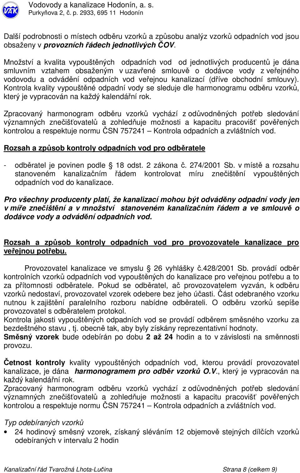 kanalizací (dříve obchodní smlouvy). Kontrola kvality vypouštěné odpadní vody se sleduje dle harmonogramu odběru vzorků, který je vypracován na každý kalendářní rok.