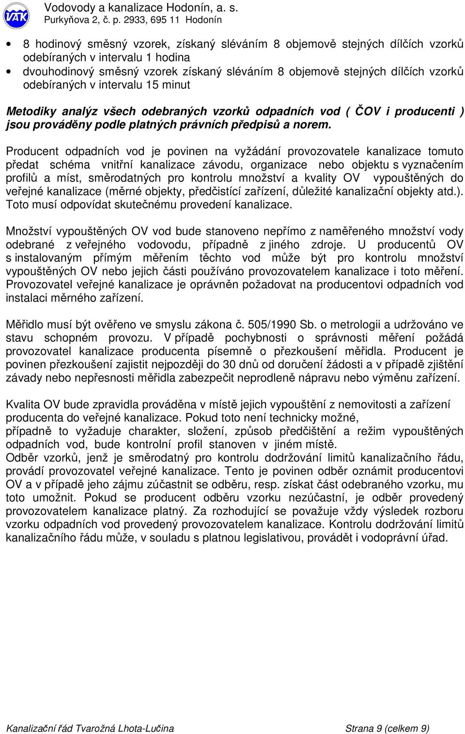 Producent odpadních vod je povinen na vyžádání provozovatele kanalizace tomuto předat schéma vnitřní kanalizace závodu, organizace nebo objektu s vyznačením profilů a míst, směrodatných pro kontrolu