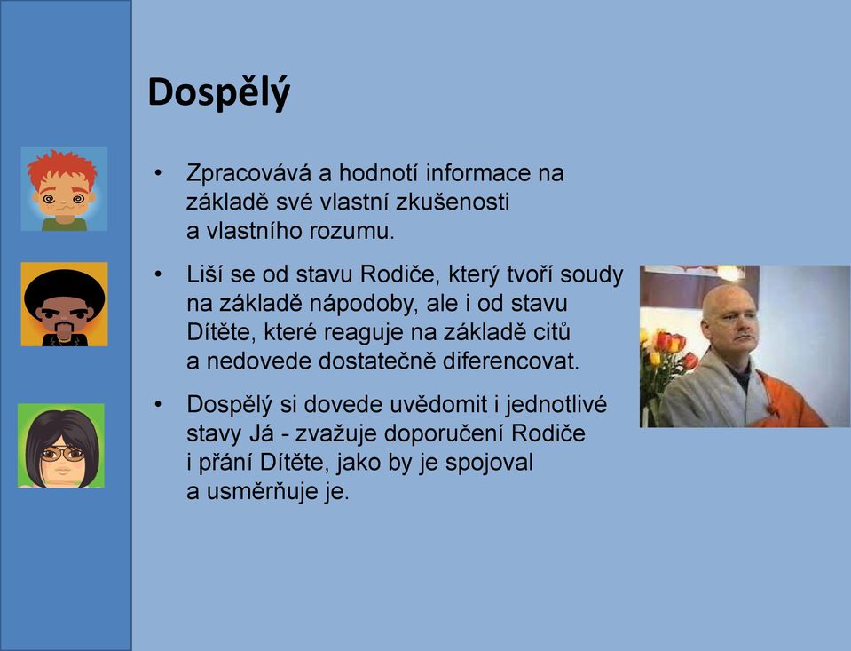 reaguje na základě citů a nedovede dostatečně diferencovat.