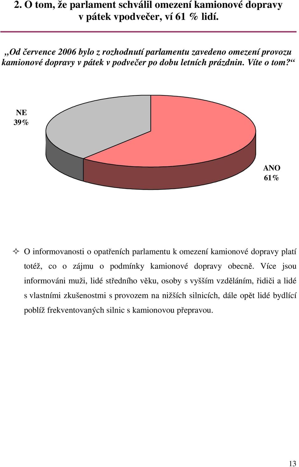 NE 39 ANO 61 O informovanosti o opatřeních parlamentu k omezení kamionové dopravy platí totéž, co o zájmu o podmínky kamionové dopravy obecně.