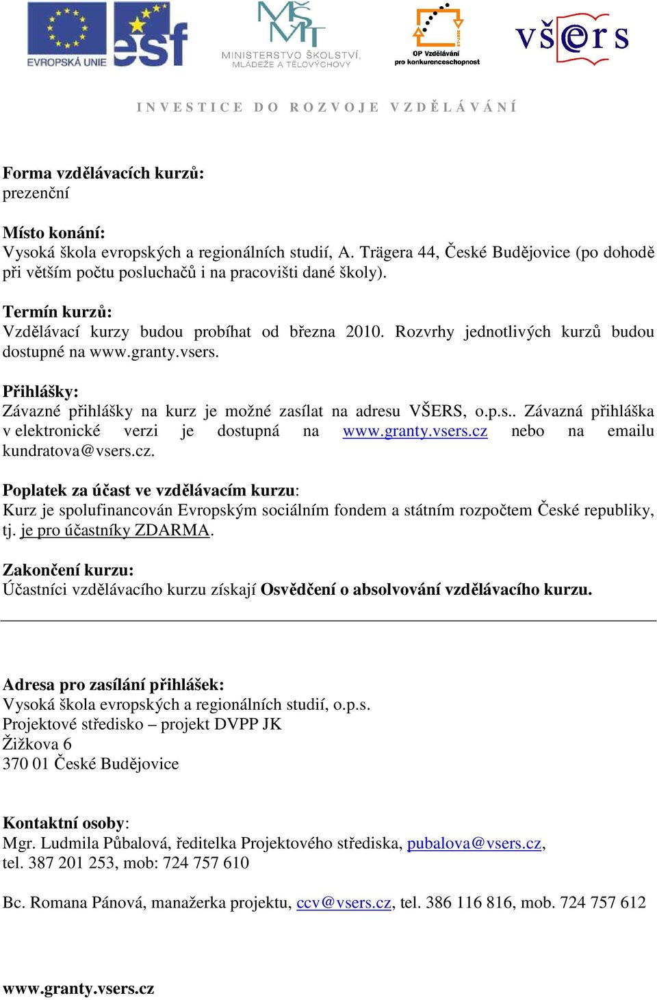 granty.vsers.cz nebo na emailu kundratova@vsers.cz. Poplatek za účast ve vzdělávacím kurzu: Kurz je spolufinancován Evropským sociálním fondem a státním rozpočtem České republiky, tj.