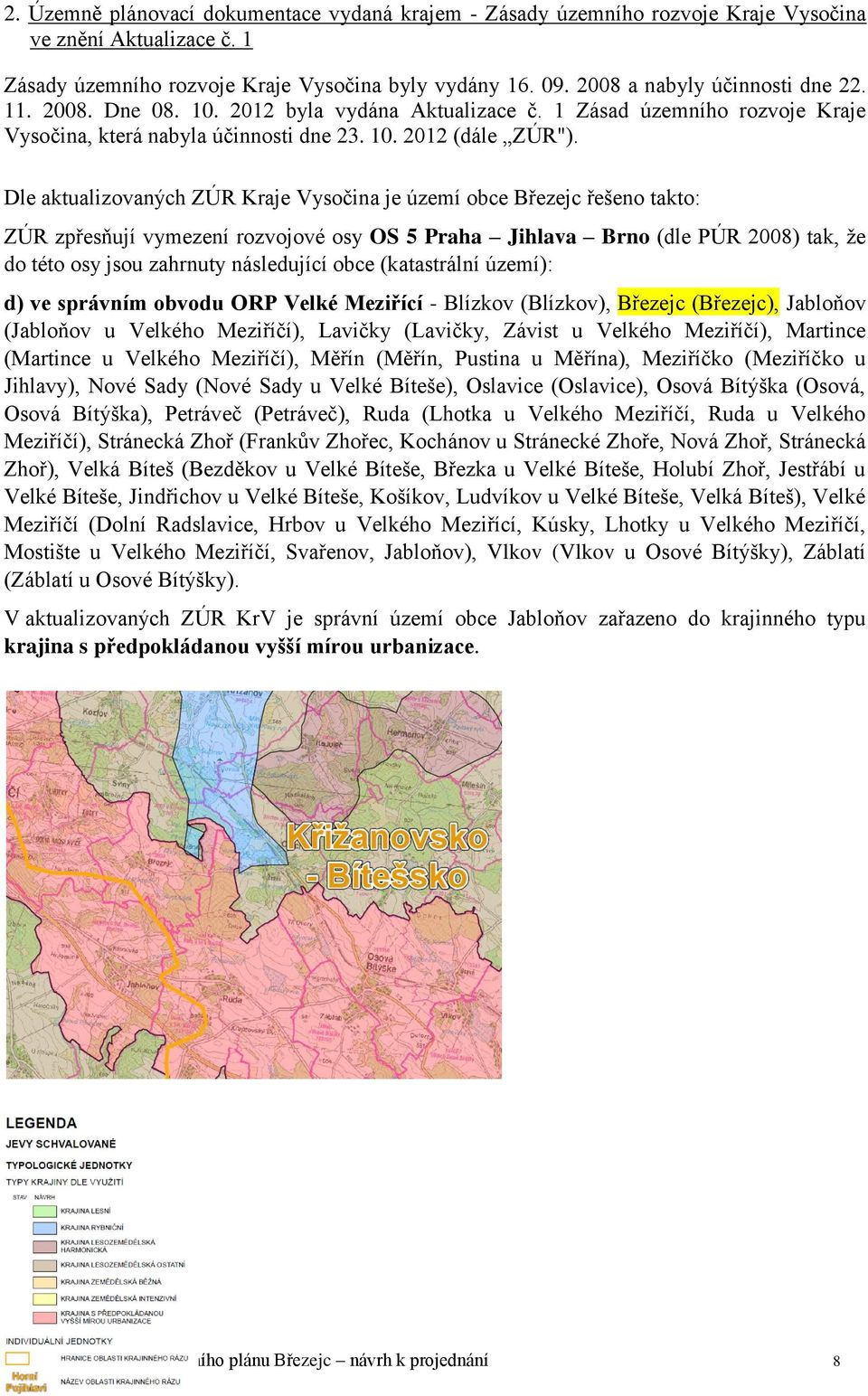 Dle aktualizovaných ZÚR Kraje Vysočina je území obce Březejc řešeno takto: ZÚR zpřesňují vymezení rozvojové osy OS 5 Praha Jihlava Brno (dle PÚR 2008) tak, že do této osy jsou zahrnuty následující