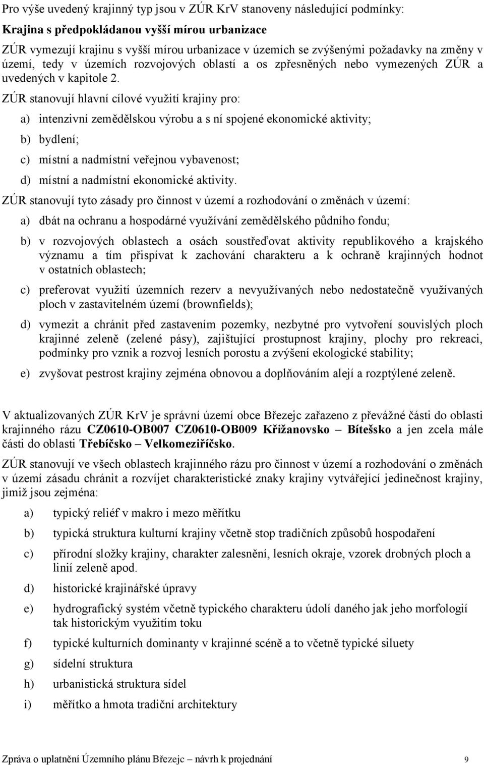 ZÚR stanovují hlavní cílové využití krajiny pro: a) intenzivní zemědělskou výrobu a s ní spojené ekonomické aktivity; b) bydlení; c) místní a nadmístní veřejnou vybavenost; d) místní a nadmístní