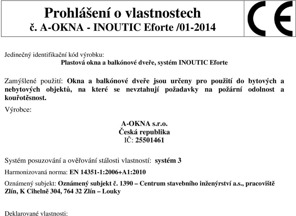 použití do bytových a nebytových objektů, na které se nevztahují požadavky na požární odolnost a kouřotěsnost. Výrobce: A-OKNA s.r.o. Česká