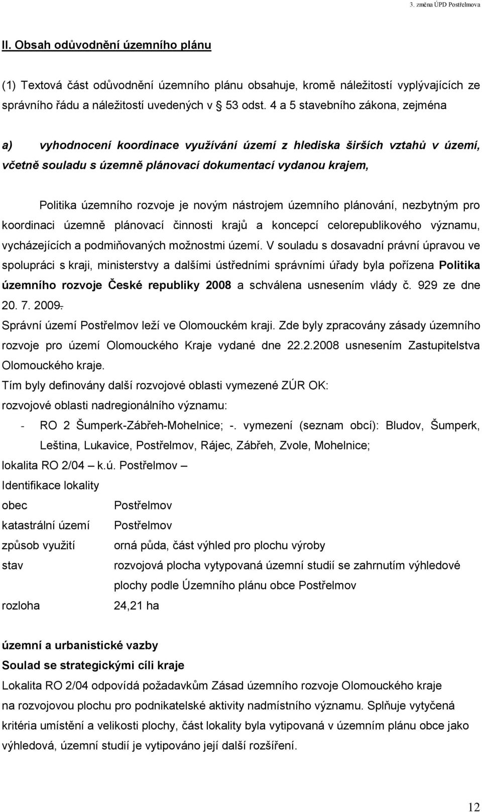 je novým nástrojem územního plánování, nezbytným pro koordinaci územně plánovací činnosti krajů a koncepcí celorepublikového významu, vycházejících a podmiňovaných možnostmi území.