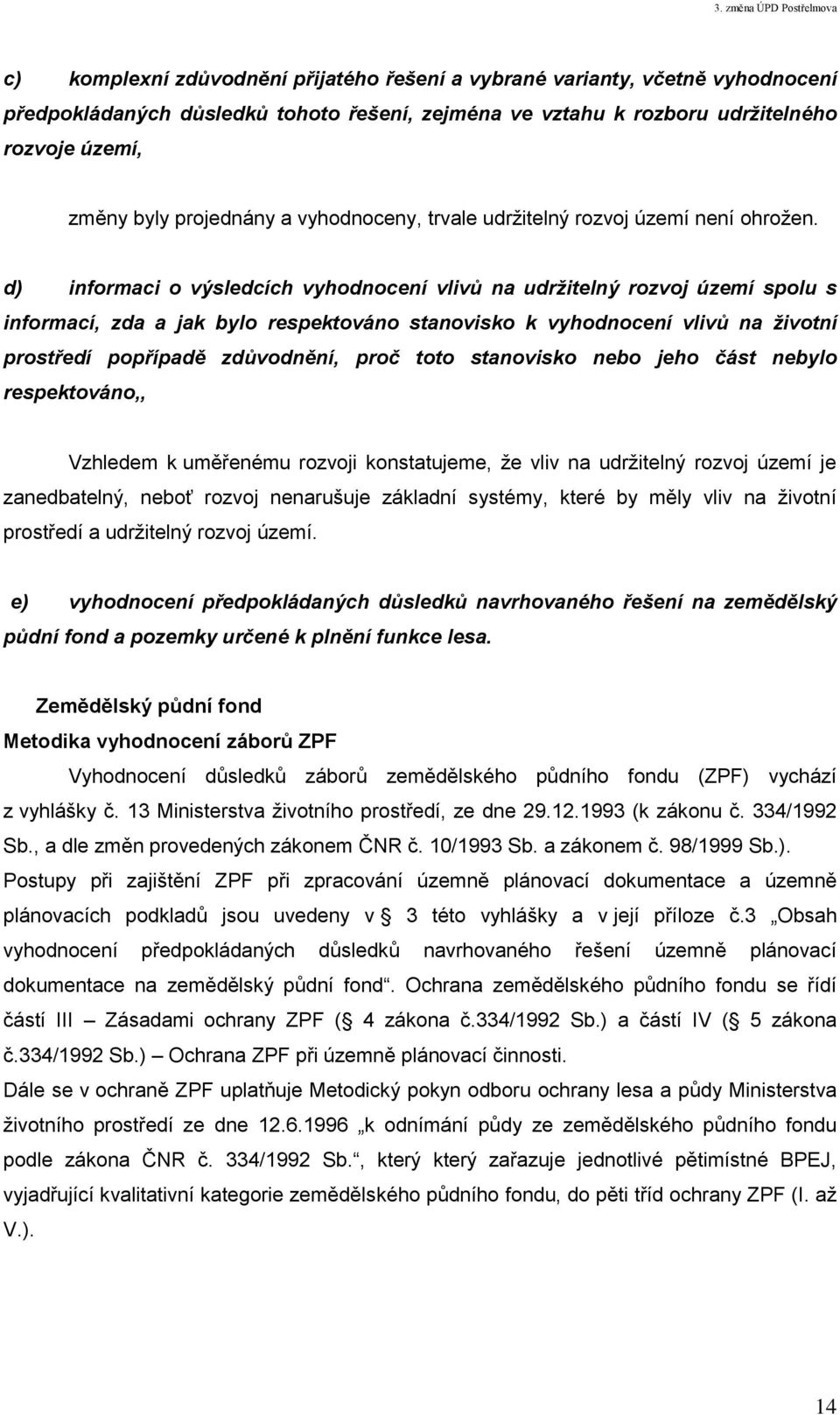 d) informaci o výsledcích vyhodnocení vlivů na udržitelný rozvoj území spolu s informací, zda a jak bylo respektováno stanovisko k vyhodnocení vlivů na životní prostředí popřípadě zdůvodnění, proč