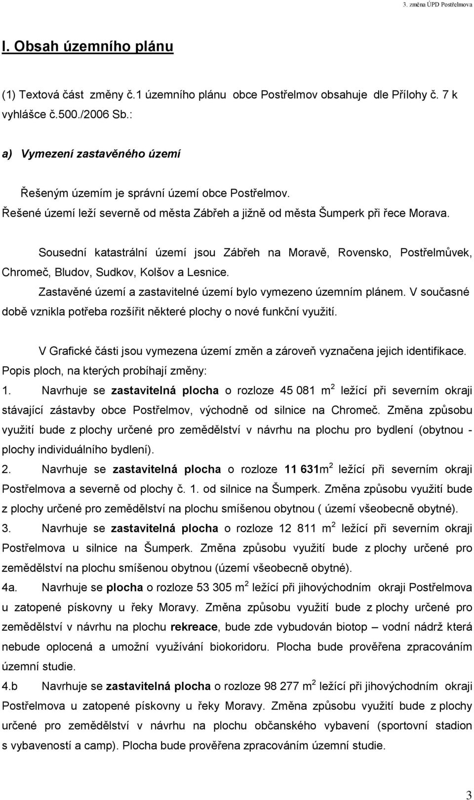 Sousední katastrální území jsou Zábřeh na Moravě, Rovensko, Postřelmůvek, Chromeč, Bludov, Sudkov, Kolšov a Lesnice. Zastavěné území a zastavitelné území bylo vymezeno územním plánem.