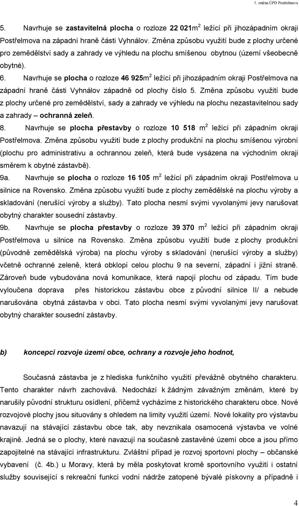 Navrhuje se plocha o rozloze 46 925m 2 ležící při jihozápadním okraji Postřelmova na západní hraně části Vyhnálov západně od plochy číslo 5.