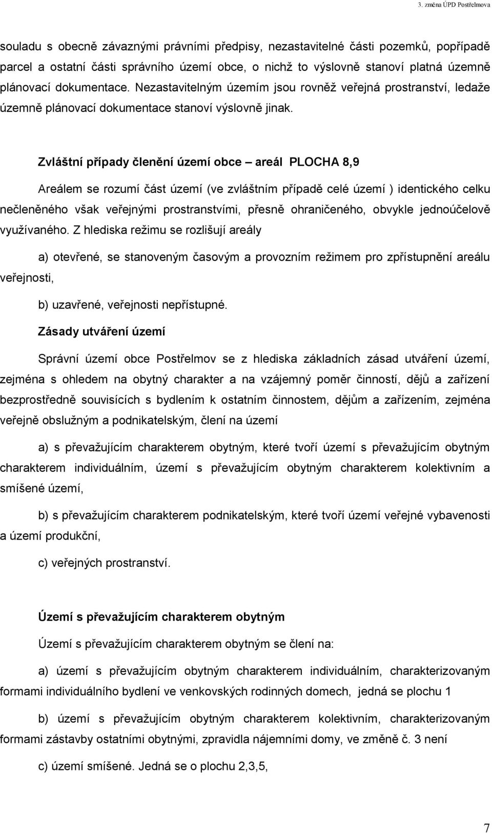 Zvláštní případy členění území obce areál PLOCHA 8,9 Areálem se rozumí část území (ve zvláštním případě celé území ) identického celku nečleněného však veřejnými prostranstvími, přesně ohraničeného,