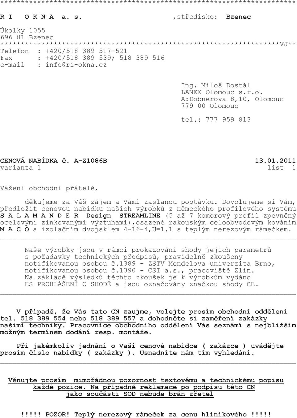 cz Ing. Miloš Dostál LANEX Olomouc s.r.o. A:Dobnerova 8,0, Olomouc 779 00 Olomouc tel.: 777 959 83 CENOVÁ NABÍDKA č. A-Z086B 3.0.20 varianta list Váţení obchodní přátelé, děkujeme za Váš zájem a Vámi zaslanou poptávku.