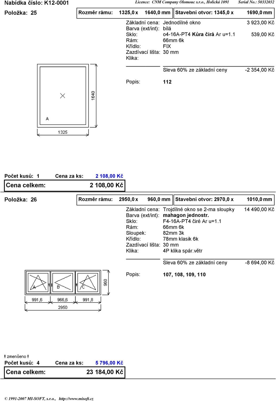 FIX 3 923,00 Kč 539,00 Kč -2 354,00 Kč 2 2 08,00 Kč 2 08,00 Kč Položka: 26 Rozměr rámu: 2950,0 x 960,0 mm Stavební otvor: 2970,0 x