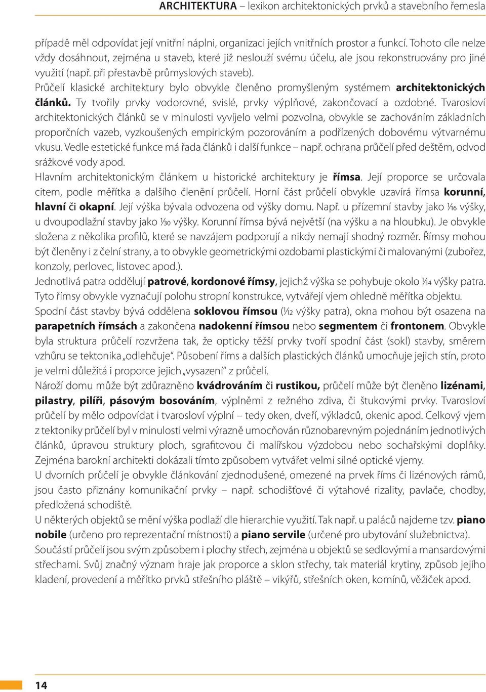 Průčelí klasické architektury bylo obvykle členěno promyšleným systémem architektonických článků. Ty tvořily prvky vodorovné, svislé, prvky výplňové, zakončovací a ozdobné.