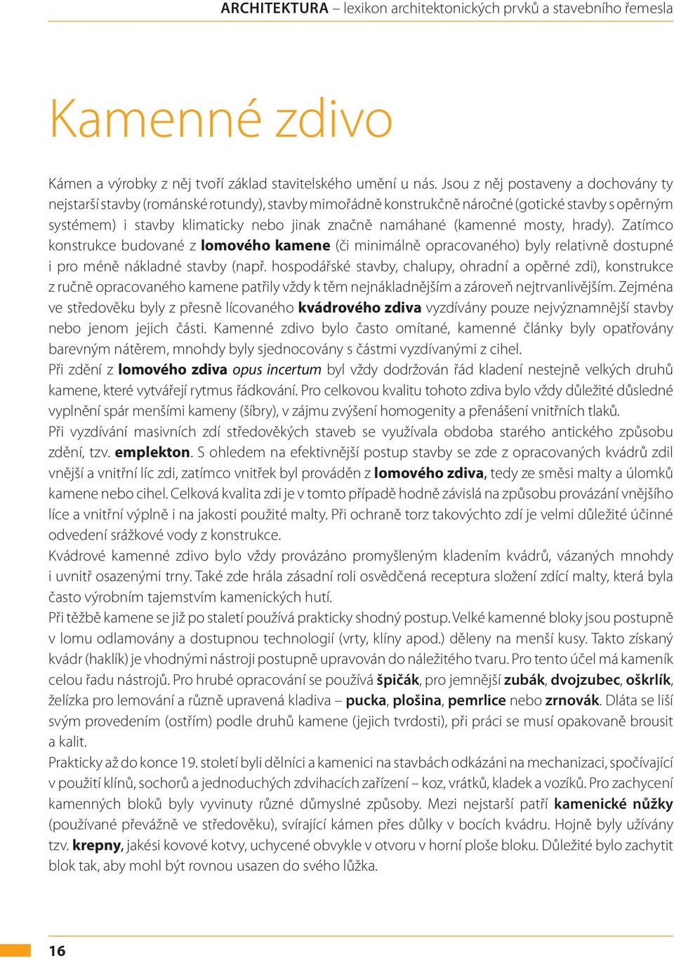 (kamenné mosty, hrady). Zatímco konstrukce budované z lomového kamene (či minimálně opracovaného) byly relativně dostupné i pro méně nákladné stavby (např.