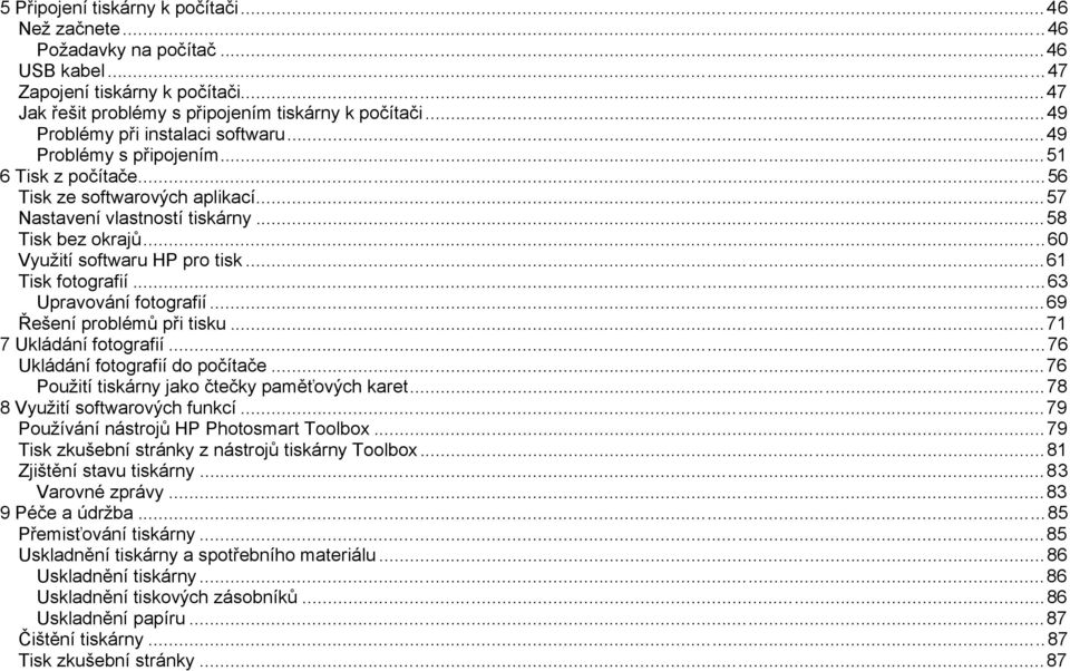 ..60 Využití softwaru HP pro tisk...61 Tisk fotografií...63 Upravování fotografií...69 Řešení problémů při tisku...71 7 Ukládání fotografií...76 Ukládání fotografií do počítače.