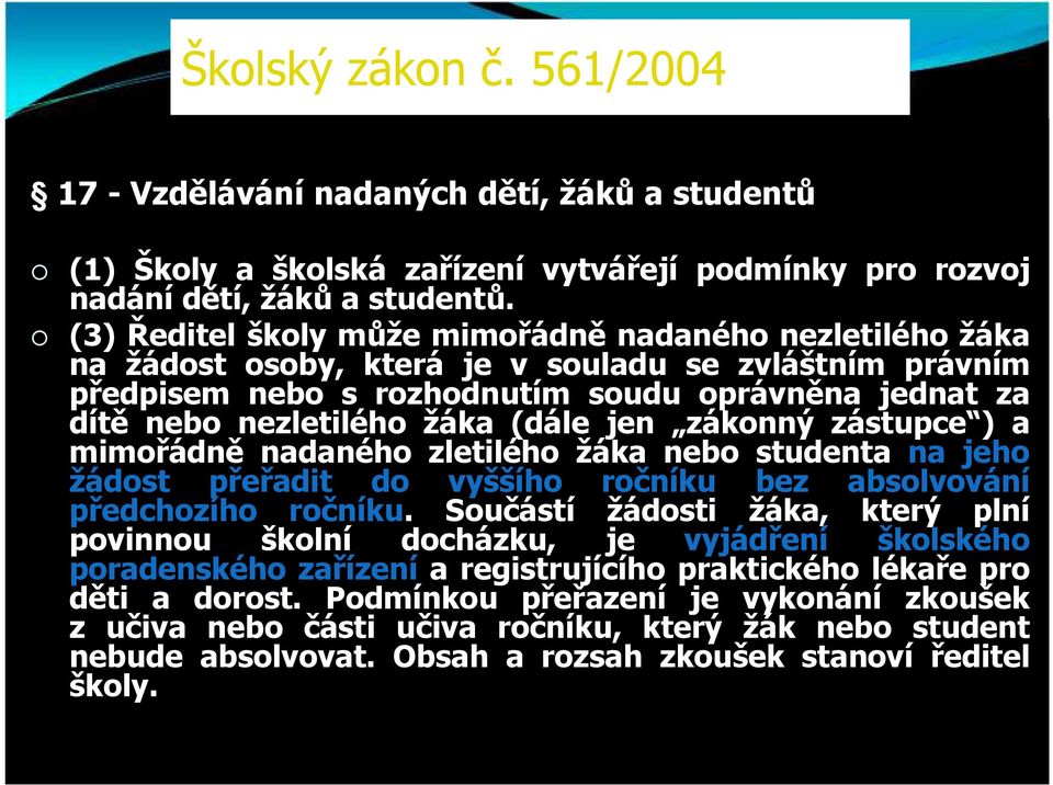 (dále jen zákonný zástupce ) a mimořádně nadaného zletilého žáka nebo studenta na jeho žádost přeřadit do vyššího ročníku bez absolvování předchozího ročníku.