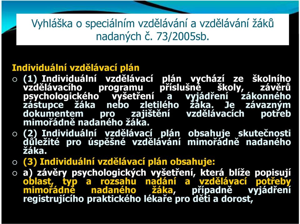 zástupce žáka nebo zletilého žáka. Je závazným dokumentem pro zajištění vzdělávacích potřeb mimořádně nadaného žáka.