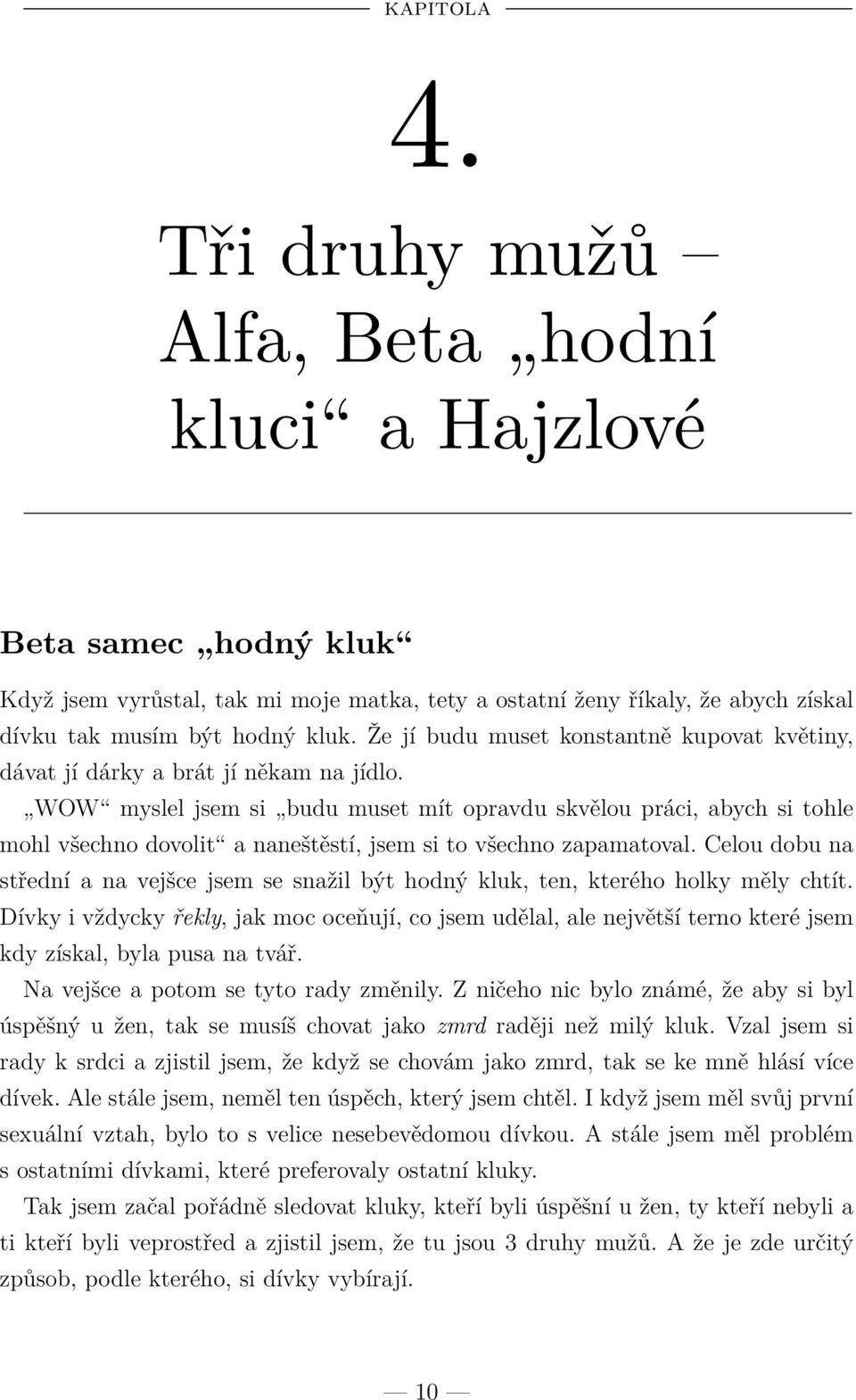 WOW myslel jsem si budu muset mít opravdu skvělou práci, abych si tohle mohl všechno dovolit a naneštěstí, jsem si to všechno zapamatoval.