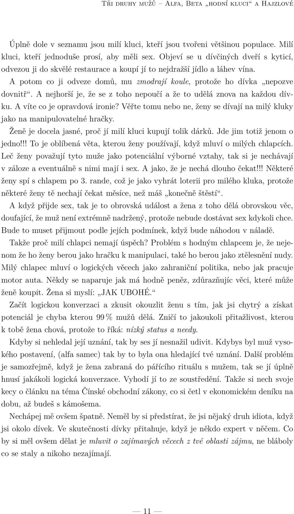 A nejhorší je, že se z toho nepoučí a že to udělá znova na každou dívku. A víte co je opravdová ironie? Věřte tomu nebo ne, ženy se dívají na milý kluky jako na manipulovatelné hračky.