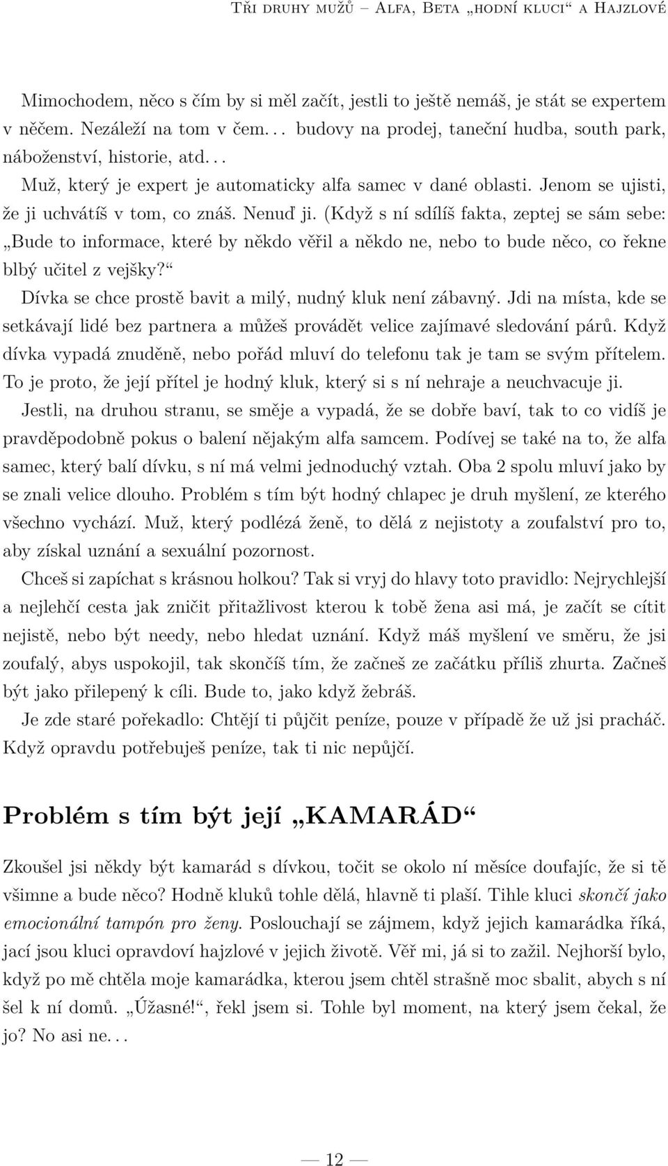 (Když s ní sdílíš fakta, zeptej se sám sebe: Bude to informace, které by někdo věřil a někdo ne, nebo to bude něco, co řekne blbý učitel z vejšky?