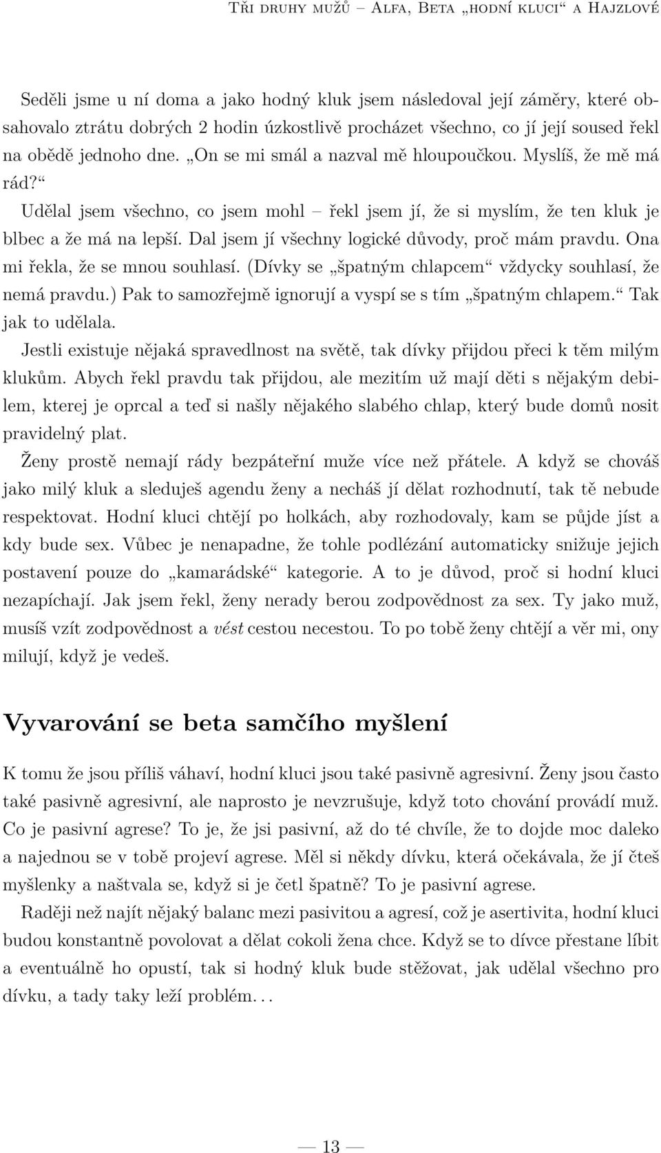 Dal jsem jí všechny logické důvody, proč mám pravdu. Ona mi řekla, že se mnou souhlasí. (Dívky se špatným chlapcem vždycky souhlasí, že nemá pravdu.