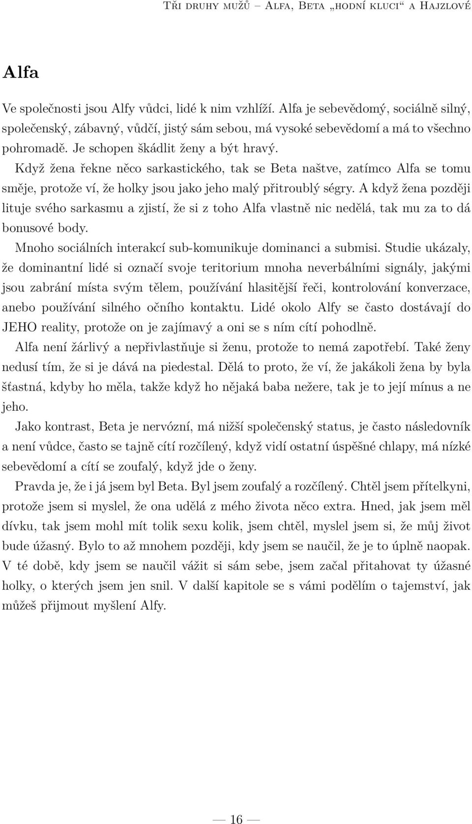 Když žena řekne něco sarkastického, tak se Beta naštve, zatímco Alfa se tomu směje, protože ví, že holky jsou jako jeho malý přitroublý ségry.